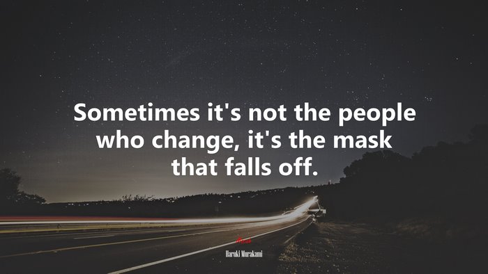 Sometimes it’s not the people who change, it’s the mask that falls off. | Haruki Murakami quote