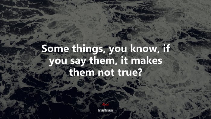 Some things, you know, if you say them, it makes them not true? | Haruki Murakami quote