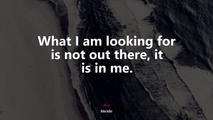 What I am looking for is not out there, it is in me. | Helen Keller quote