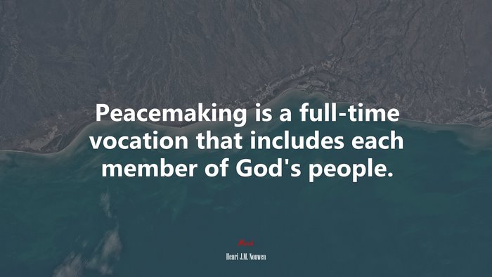 Peacemaking is a full-time vocation that includes each member of God’s people. | Henri J.M. Nouwen quote