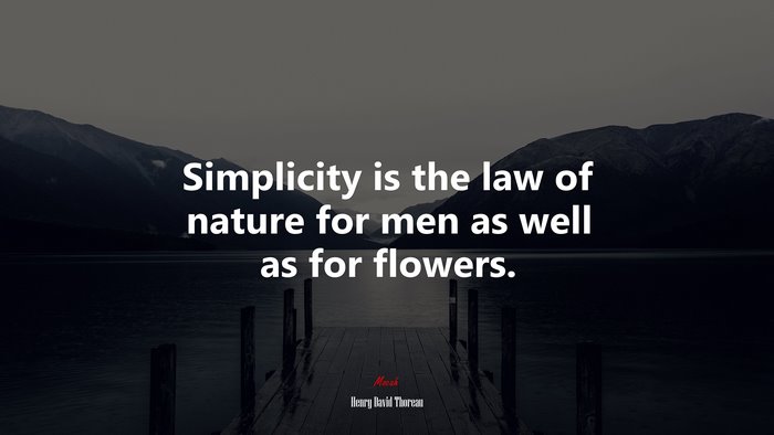 Simplicity is the law of nature for men as well as for flowers. | Henry David Thoreau quote