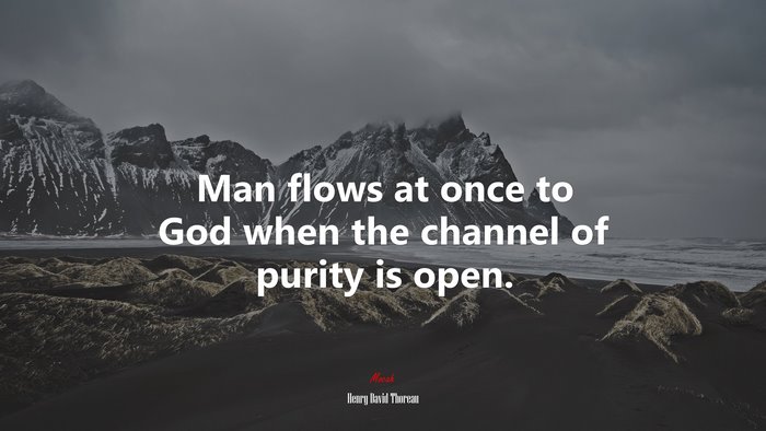 Man flows at once to God when the channel of purity is open. | Henry David Thoreau quote