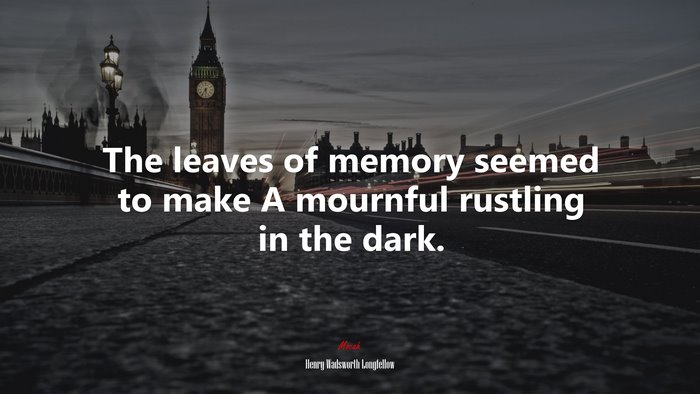 The leaves of memory seemed to make A mournful rustling in the dark. | Henry Wadsworth Longfellow quote