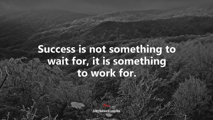 Success is not something to wait for, it is something to work for. | Henry Wadsworth Longfellow quote