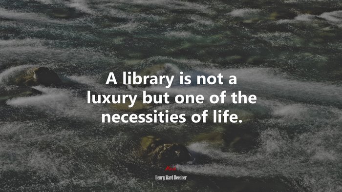 A library is not a luxury but one of the necessities of life. | Henry Ward Beecher quote