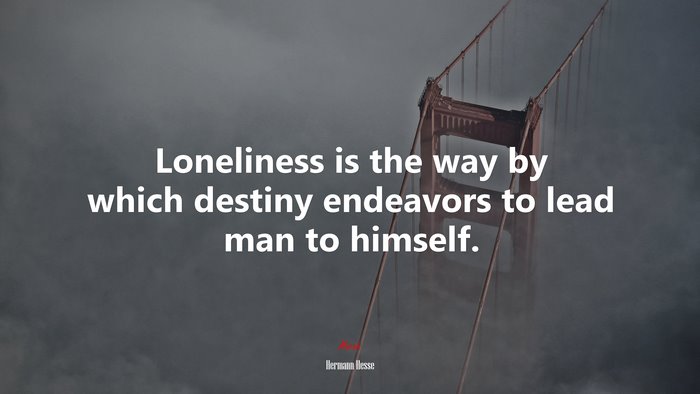 Loneliness is the way by which destiny endeavors to lead man to himself. | Hermann Hesse quote