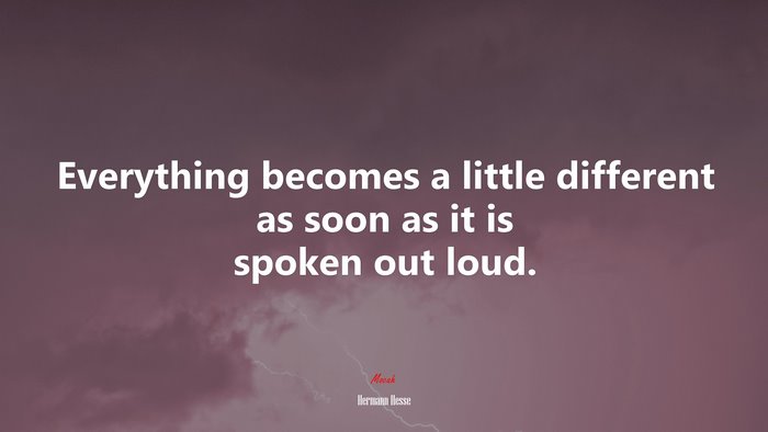 Everything becomes a little different as soon as it is spoken out loud. | Hermann Hesse quote