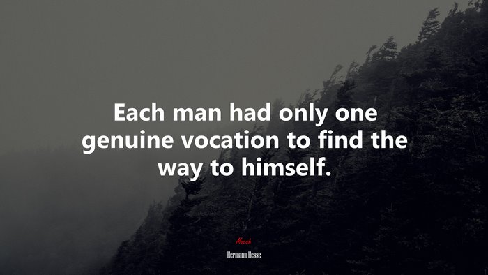 Each man had only one genuine vocation to find the way to himself. | Hermann Hesse quote