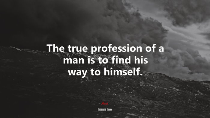 The true profession of a man is to find his way to himself. | Hermann Hesse quote