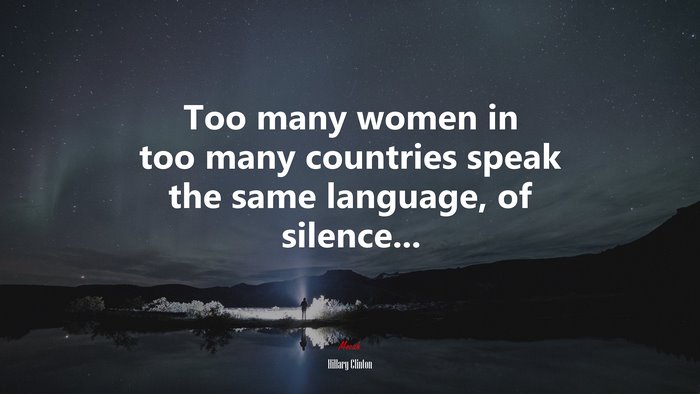 Too many women in too many countries speak the same language, of silence... | Hillary Clinton quote