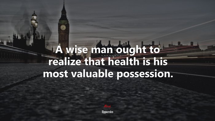 A wise man ought to realize that health is his most valuable possession. | Hippocrates quote