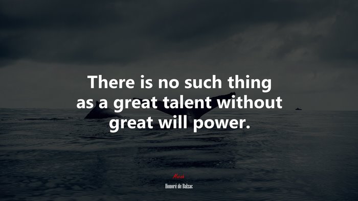There is no such thing as a great talent without great will power. | Honoré de Balzac quote