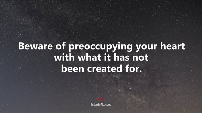 Beware of preoccupying your heart with what it has not been created for. | Ibn Qayyim Al-Jawziyya quote