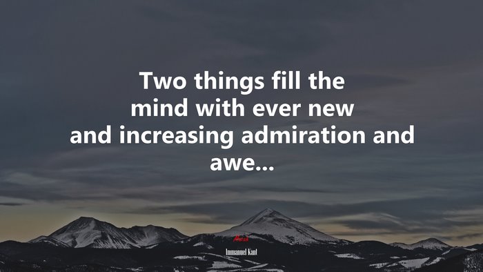Two things fill the mind with ever new and increasing admiration and awe... | Immanuel Kant quote