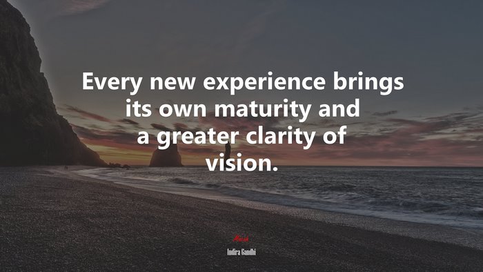 Every new experience brings its own maturity and a greater clarity of vision. | Indira Gandhi quote