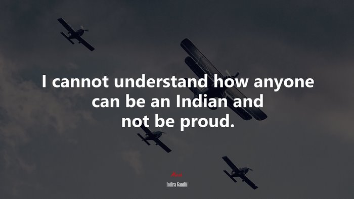 I cannot understand how anyone can be an Indian and not be proud. | Indira Gandhi quote