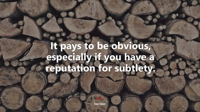 It pays to be obvious, especially if you have a reputation for subtlety. | Isaac Asimov quote