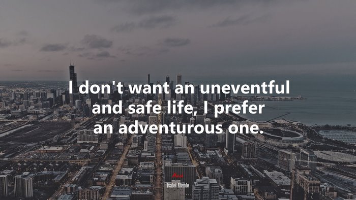 I don’t want an uneventful and safe life, I prefer an adventurous one. | Isabel Allende quote