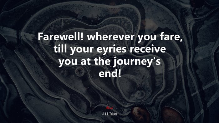 Farewell! wherever you fare, till your eyries receive you at the journey’s end! | J. R. R. Tolkien quote