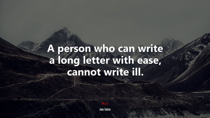 A person who can write a long letter with ease, cannot write ill. | Jane Austen quote