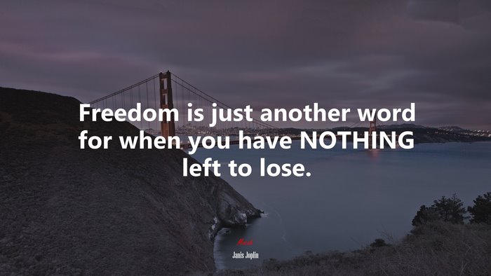 Freedom is just another word for when you have NOTHING left to lose. | Janis Joplin quote