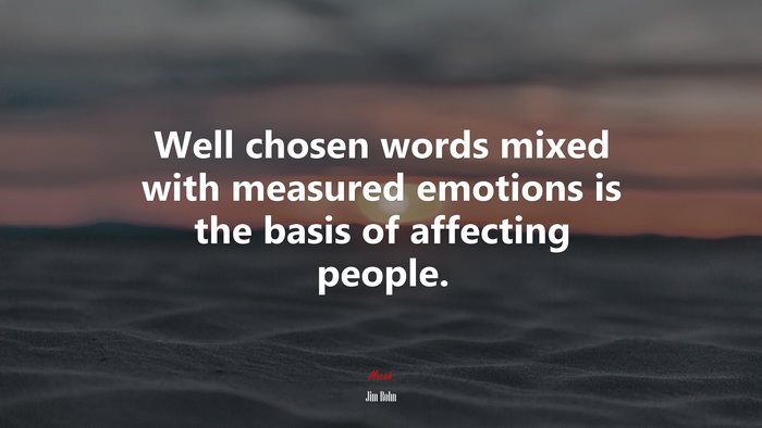 Well chosen words mixed with measured emotions is the basis of affecting people. | Jim Rohn quote
