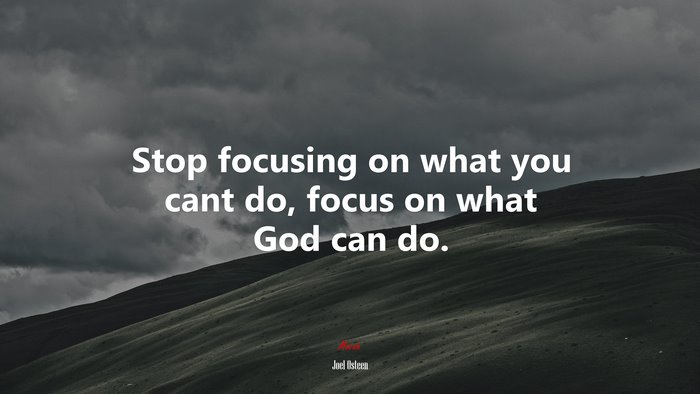 Stop focusing on what you cant do, focus on what God can do. | Joel Osteen quote