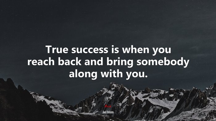 True success is when you reach back and bring somebody along with you. | Joel Osteen quote