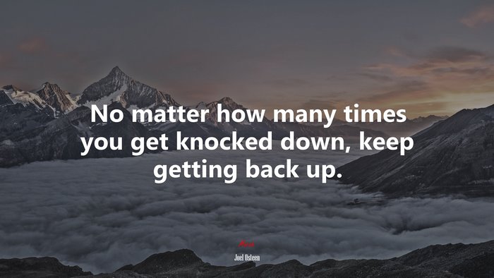 No matter how many times you get knocked down, keep getting back up. | Joel Osteen quote