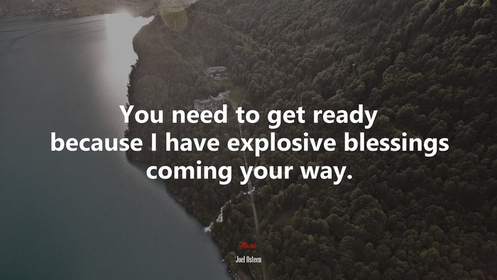 You need to get ready because I have explosive blessings coming your way. | Joel Osteen quote