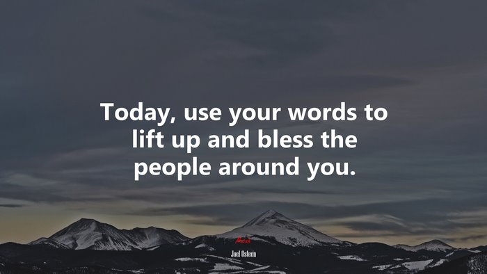 Today, use your words to lift up and bless the people around you. | Joel Osteen quote