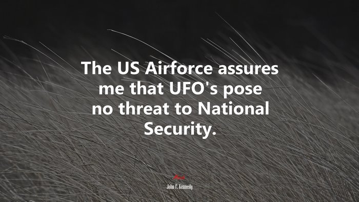 The US Airforce assures me that UFO’s pose no threat to National Security. | John F. Kennedy quote