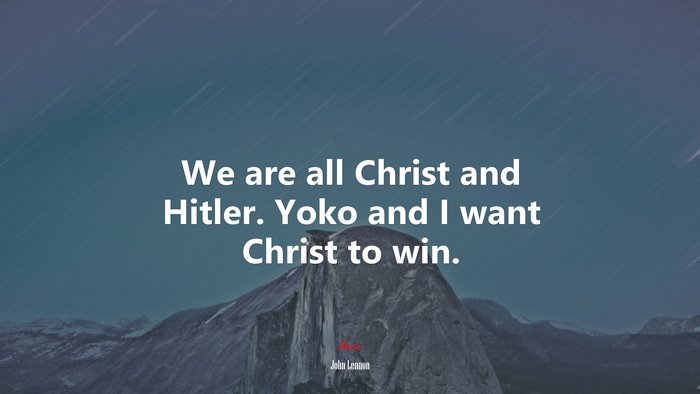 We are all Christ and Hitler. Yoko and I want Christ to win. | John Lennon quote