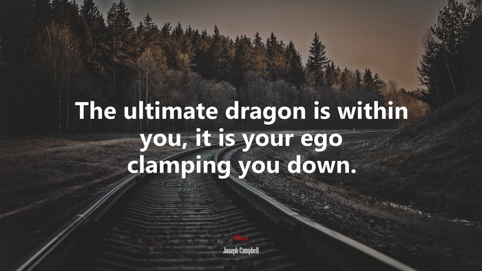 The ultimate dragon is within you, it is your ego clamping you down. | Joseph Campbell quote