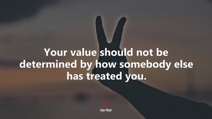 Your value should not be determined by how somebody else has treated you. | Joyce Meyer quote