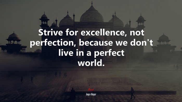 Strive for excellence, not perfection, because we don’t live in a perfect world. | Joyce Meyer quote