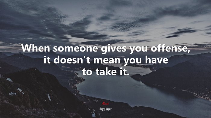 When someone gives you offense, it doesn’t mean you have to take it. | Joyce Meyer quote