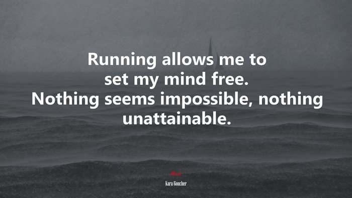 Running allows me to set my mind free. Nothing seems impossible, nothing unattainable. | Kara Goucher quote
