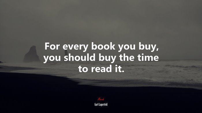 For every book you buy, you should buy the time to read it. | Karl Lagerfeld quote
