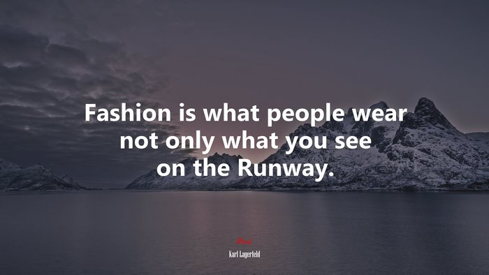 Fashion is what people wear not only what you see on the Runway. | Karl Lagerfeld quote