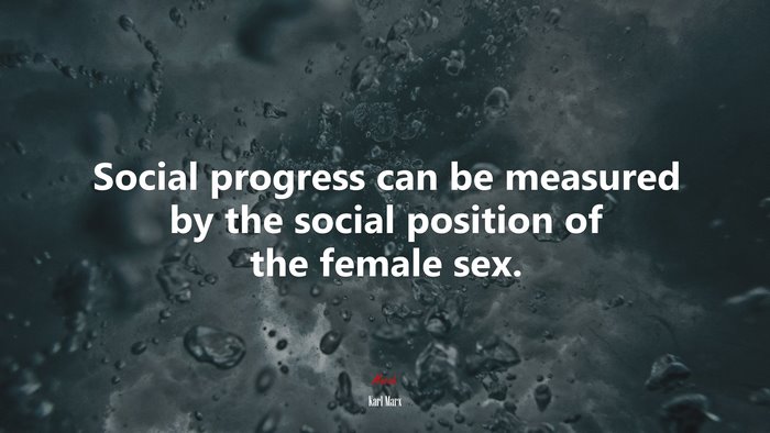 Social progress can be measured by the social position of the female sex. | Karl Marx quote