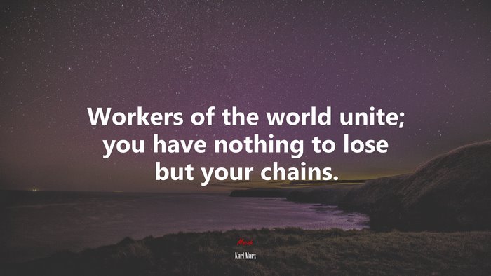 Workers of the world unite; you have nothing to lose but your chains. | Karl Marx quote