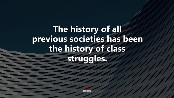 The history of all previous societies has been the history of class struggles. | Karl Marx quote