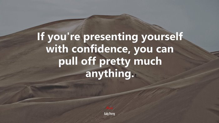 If you’re presenting yourself with confidence, you can pull off pretty much anything. | Katy Perry quote