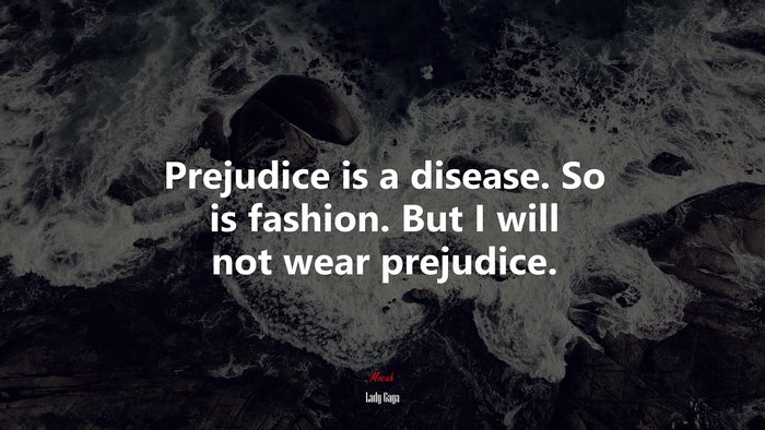 Prejudice is a disease. So is fashion. But I will not wear prejudice. | Lady Gaga quote