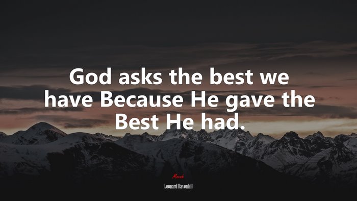 God asks the best we have Because He gave the Best He had. | Leonard Ravenhill quote
