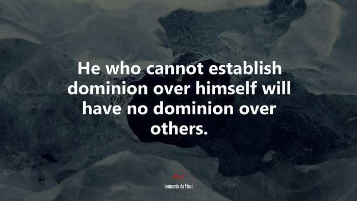 He who cannot establish dominion over himself will have no dominion over others. | Leonardo da Vinci quote