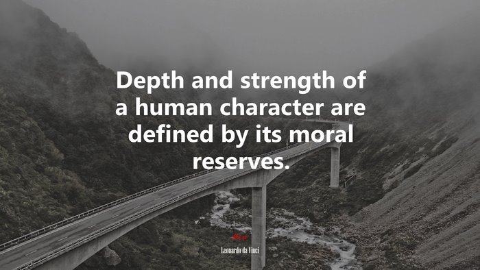 Depth and strength of a human character are defined by its moral reserves. | Leonardo da Vinci quote