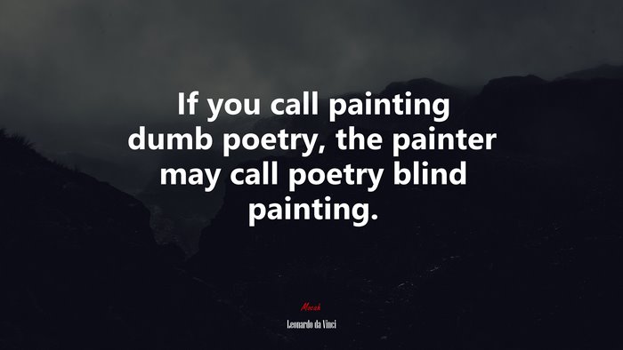 If you call painting dumb poetry, the painter may call poetry blind painting. | Leonardo da Vinci quote