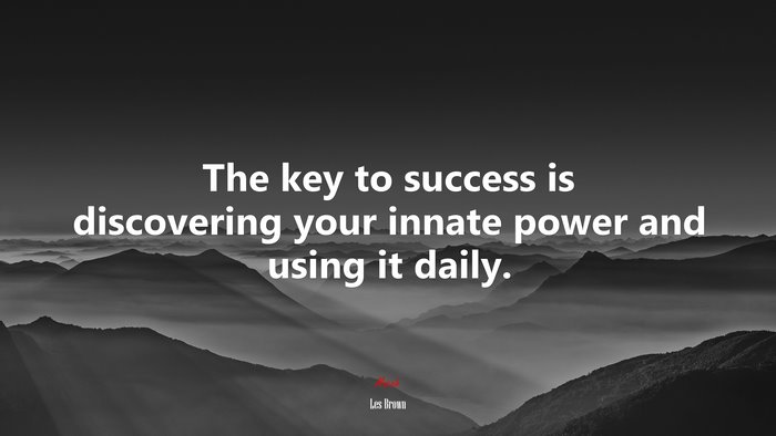 The key to success is discovering your innate power and using it daily. | Les Brown quote